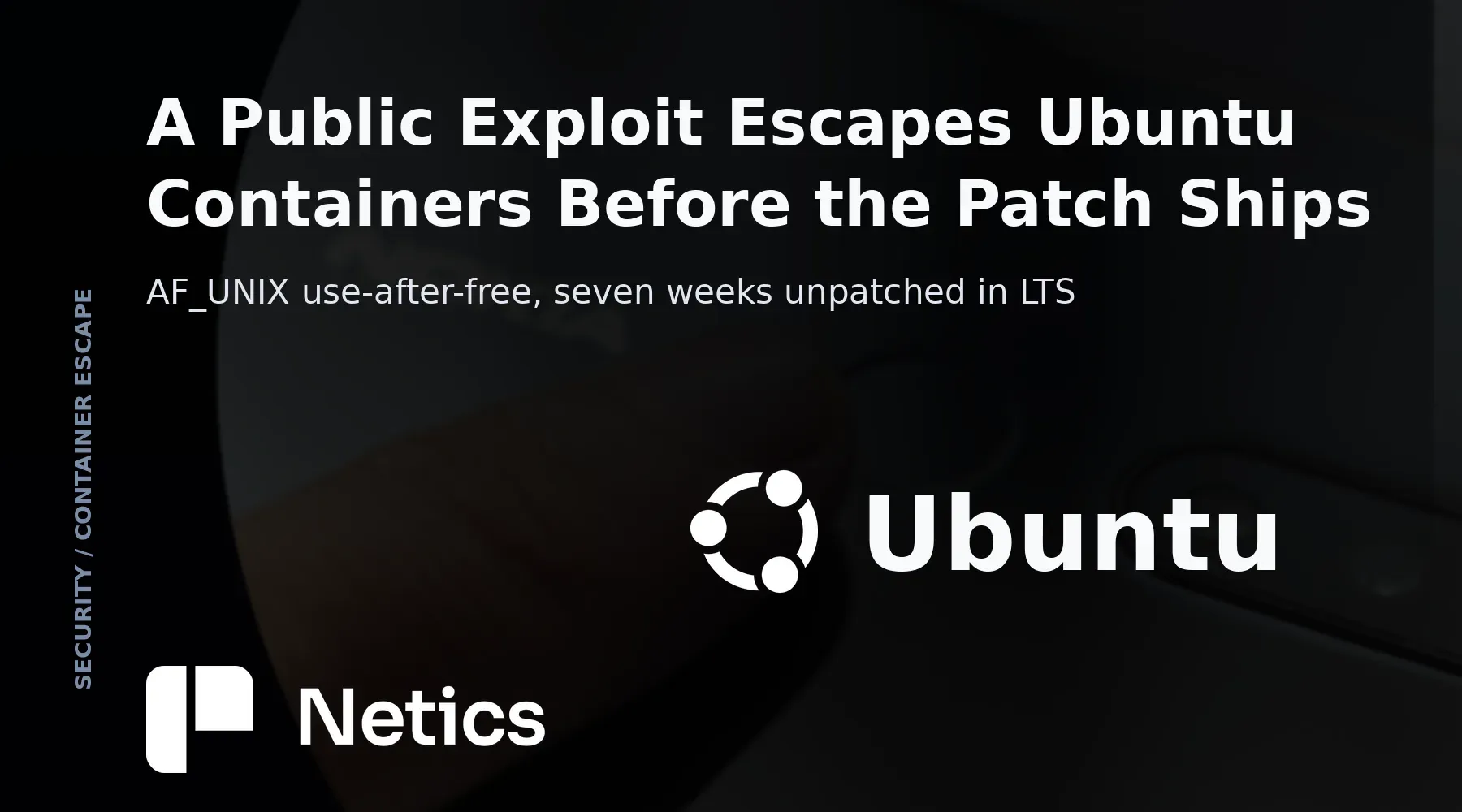 Netics editorial card for the CVE-2026-80521 Ubuntu container-escape analysis, with the official Ubuntu identity.