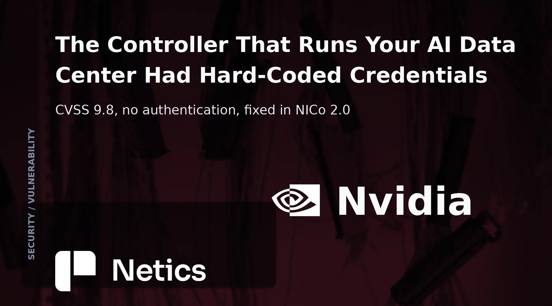 Netics editorial card for the NVIDIA Infrastructure Controller hard-coded-credentials analysis, with the official NVIDIA identity.