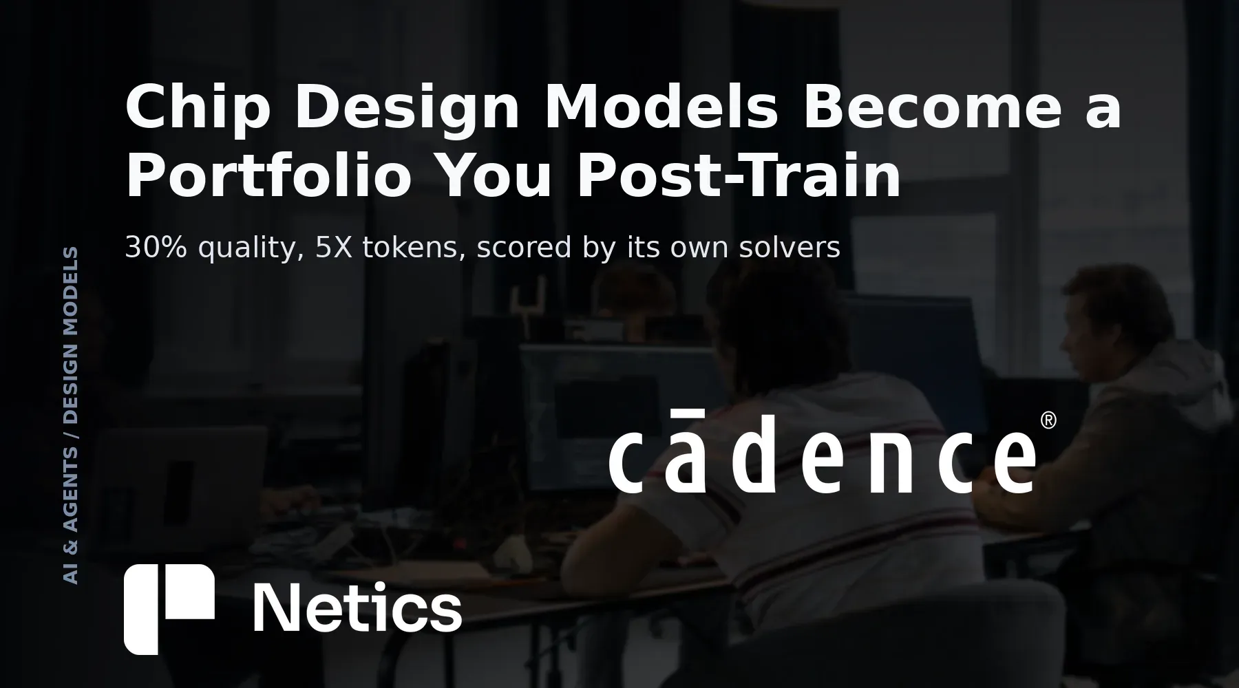 Netics card on Cadence Maestro, a portfolio of post-trained chip design models behind the AI Super Agents, with on-premises fine-tuning and early access in the fourth quarter of 2026.