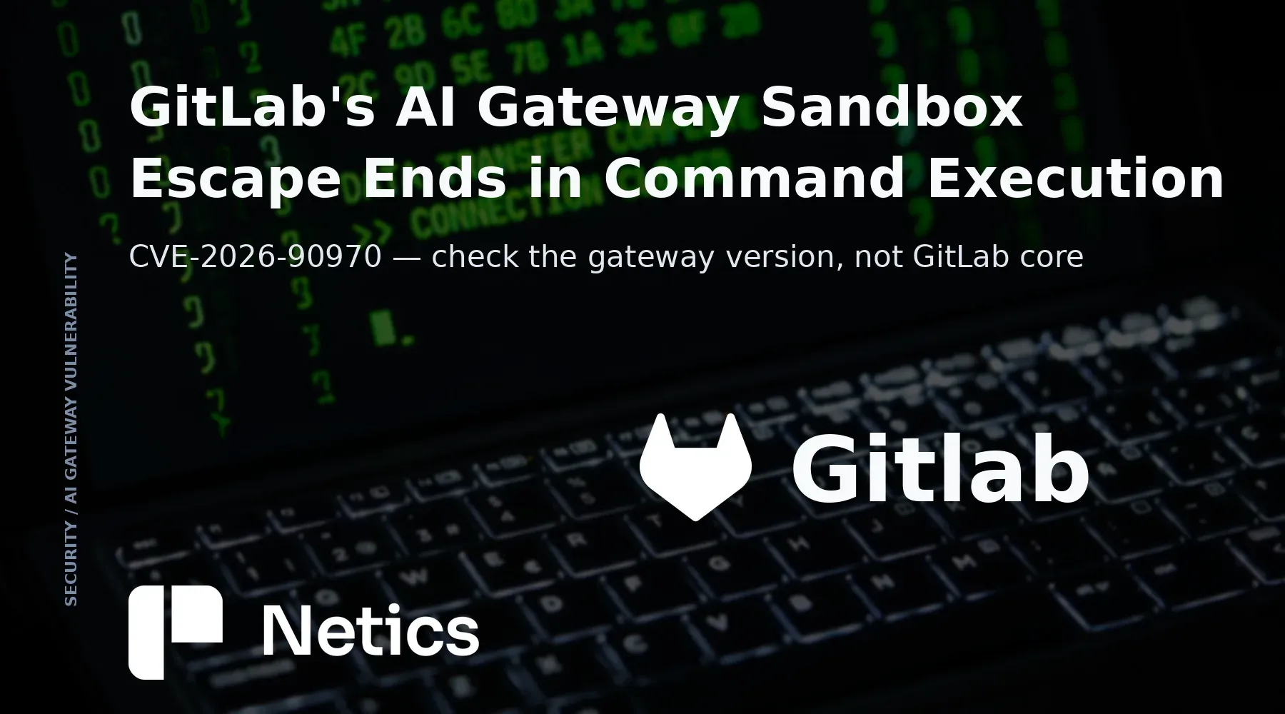 Netics editorial card for the GitLab AI Gateway CVE-2026-90970 sandbox escape analysis.