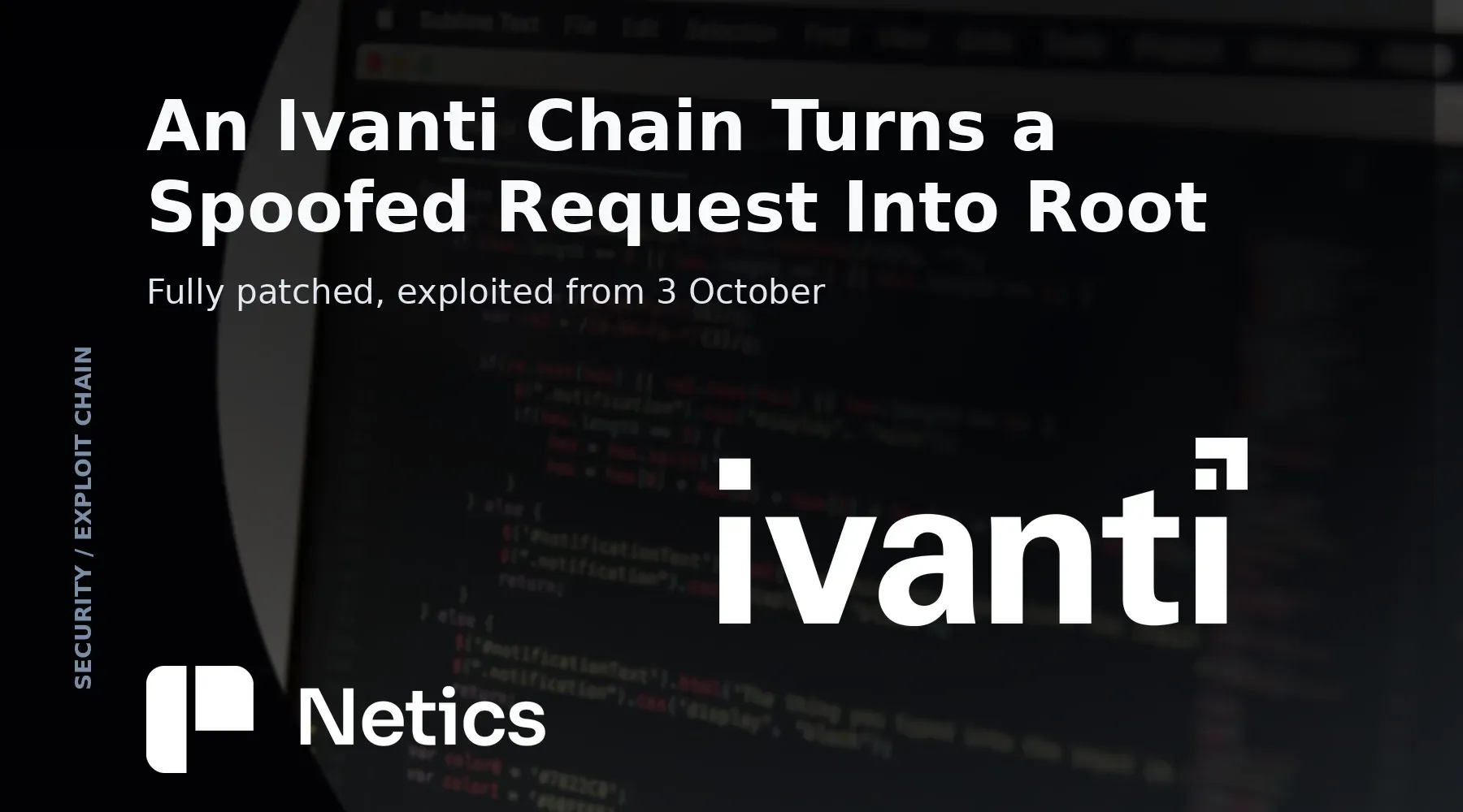 Netics editorial card on the Ivanti Connect Secure chain, with the timing from exploitation to the federal deadline, the two fixes and the privilege escalation that still has no patch.