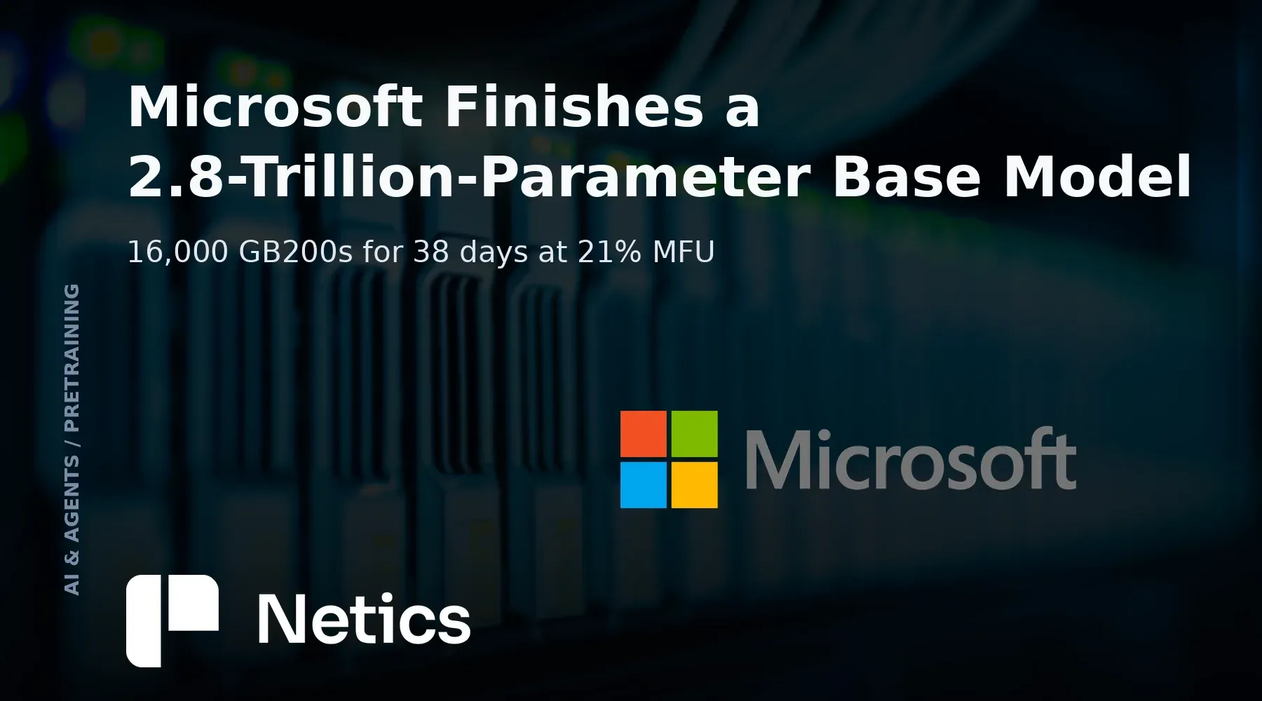 Netics card on Microsoft AI's MAI-Base-2: 2.8 trillion total parameters, 80 billion active, trained on 16,000 GB200 GPUs in 38 days.