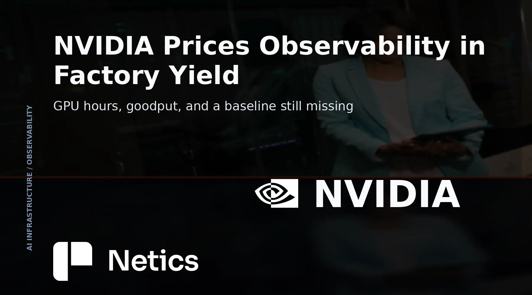 Netics card on NVIDIA Minerva, its telemetry sources and the AI factory yield metric.
