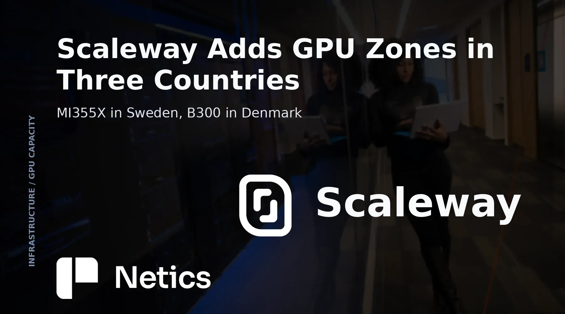 Netics editorial card on Scaleway's GPU Zones, with the AMD and NVIDIA clusters it announced, the availability zones added in Milan and the model catalogue served from Europe.