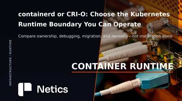 containerd or CRI-O: Choose the Kubernetes Runtime Boundary You Can Operate — couverture éditoriale Netics.