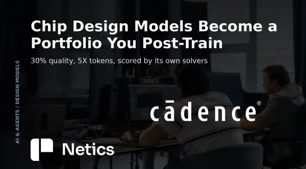 Netics card on Cadence Maestro, a portfolio of post-trained chip design models behind the AI Super Agents, with on-premises fine-tuning and early access in the fourth quarter of 2026.