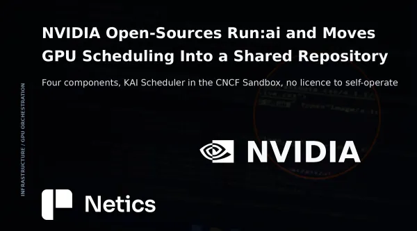 Netics editorial card on NVIDIA's open-source Run:ai release: four modular components, KAI Scheduler under Apache 2.0 in the CNCF Sandbox, eight partners and no licence to self-operate.