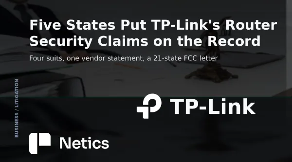 Netics editorial card on the state lawsuits against TP-Link over router security claims, firmware support and supply chain disclosure.